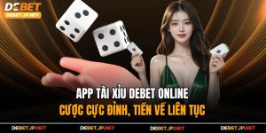 App Tài Xỉu Debet Online – Cược Cực Đỉnh, Tiền Về Liên Tục