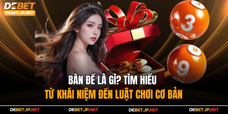 Bàn Đề Là Gì? Tìm Hiểu Từ Khái Niệm Đến Luật Chơi Cơ Bản