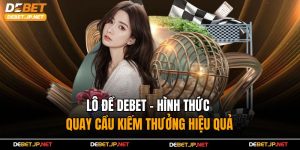 Lô Đề Debet  - Hình Thức Quay Cầu Kiếm Thưởng Hiệu Quả